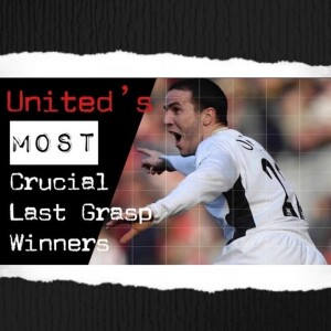 Episode 15 - United’s Most Crucial Last Grasp Winners
