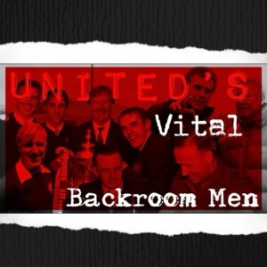 Episode 16 - United’s Vital Backroom Men