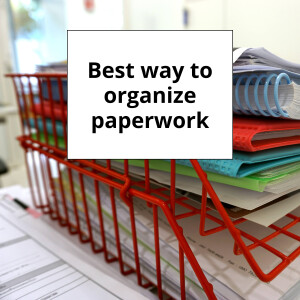 Best way to organize paperwork (when you're not ready to learn how to go paperless)