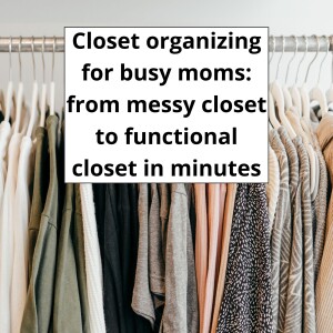 Messy closet? 2 closet organizing tips for busy moms to create a functional closet in minutes