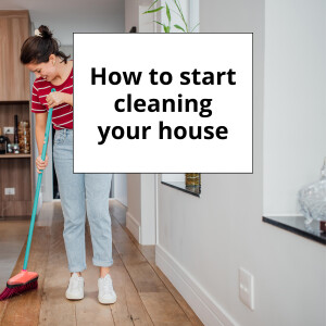 How to start cleaning your house (3 steps to get motivated to clean)