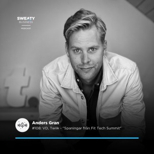 #108. Anders Gran, VD Twiik - ”Spaningar från Fit Tech Summit”