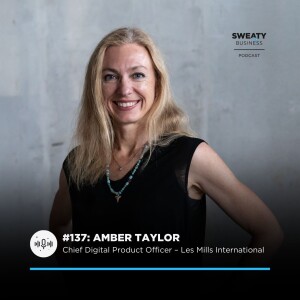 #137. Amber Taylor, Chief Digital Product Officer – Les Mills International