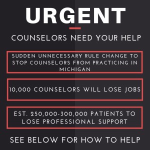 URGENT: Michigan moving to stop Counselors from practicing. Michigan to lay off 10,000 LPCs. est 250,000-300,000 patients to lose their counselors (ACTION NEEDED)