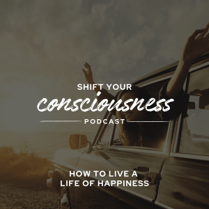 Episode 18: How to Live a  Life of Happiness