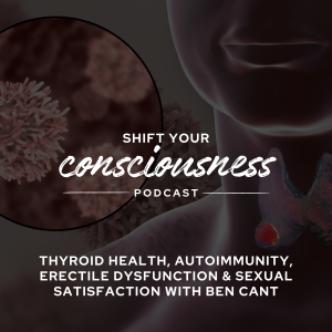 Episode 45: Thyroid Health, Autoimmunity, Erectile Dysfunction & Sexual Satisfaction with Ben Cant