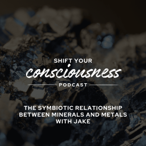 Episode 43: The Symbiotic Relationship Between Minerals and Metals with Jake Hart