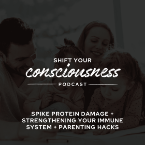 Episode 61: Spike Protein Damage + Strengthening Your Immune System + Parenting Hacks