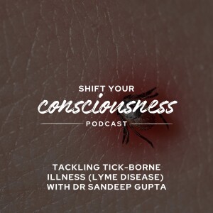 Episode 40: Tackling Tick-Borne Illness (Lyme Disease) with Dr Sandeep Gupta