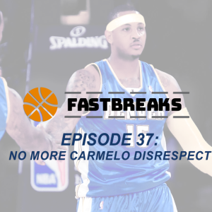 Episode 37: No More Carmelo Disrespect