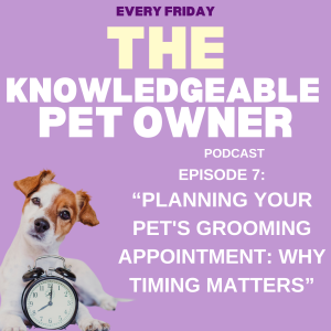 Planning Your Pet's Grooming Appointment: Why Timing Matters