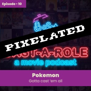 Episode 10 - Pokémon, Gotta Cast ’Em All