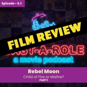 Episode 6 (Part 1) - Rebel Moon: A Child of Fire, or Misfire?