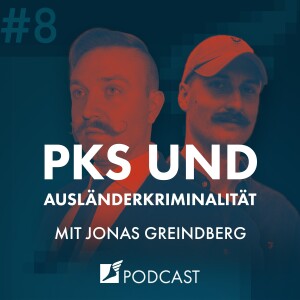 Folge #8 - PKS und Ausländerkriminalität | mit Jonas Greindberg