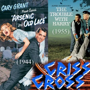 Arsenic and Old Lace (1944)/The Trouble With Harry (1955) Criss Cross Cinema Podcast