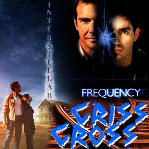 16. Interstellar (2014)/Frequency (2000) - CRISS CROSS CINEMA PODCAST