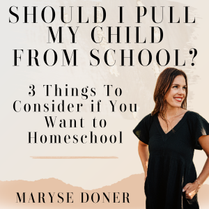 Ep 18 | Should I Pull My Child From School? 3 Things To Consider If You Want to Homeschool