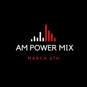 AM Power Mix March 6th