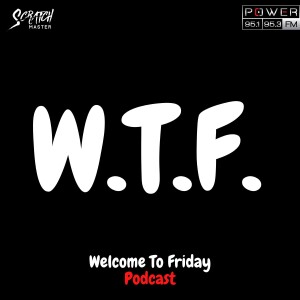 W.T.F. Welcome To Friday Podcast !!