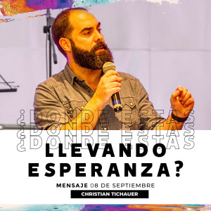 ¿Dónde estás llevando esperanza? - Christian Tichauer - 08/09/2019