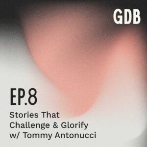 Ep. 8 Stories That Challenge And Glorify w/Tommy Antonucci