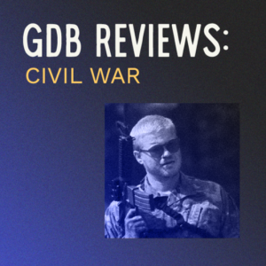 Ep. 10 GDB Reviews: Civil War