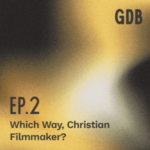 Ep. 2 Which Way, Christian Filmmaker?