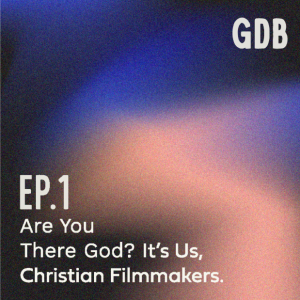 Ep. 1 Are You There God? It’s Us, Christian Filmmakers.