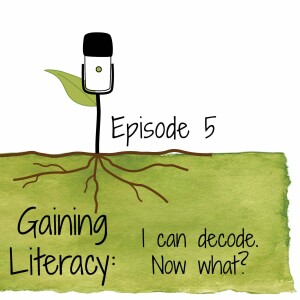 S4E5: Gaining Literacy – I can decode. Now what?