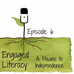 S4E6: Engaged Literacy – A Means to Independence