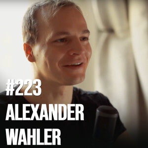 #223: Alexander Wahler - the #1 Commodity That Will Be Indicator of Success Will Be Focus, Importance of Self Confidence