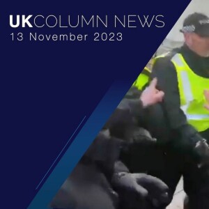 UK Column News Podcast - 13th November 2023