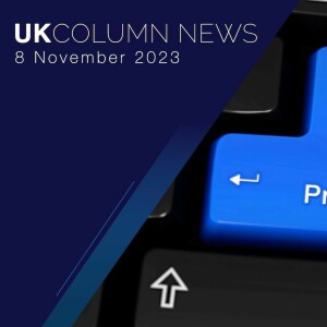 UK Column News Podcast - 8th November 2023