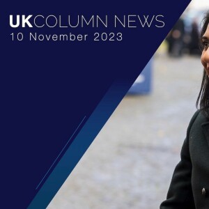 UK Column News Podcast - 10th November 2023