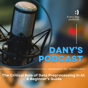 EPISODE 4: The Critical Role of Data Preprocessing in AI: A Beginner’s Guide