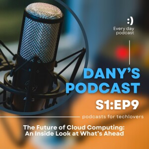 EPISODE 9: The Future of Cloud Computing: An Inside Look at What’s Ahead
