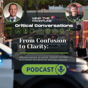 From Confusion to Clarity: Understanding Ketamine Therapy in First Responder Wellness | Critical Conversations Ep. 05
