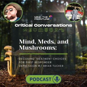 Mind, Meds, and Mushrooms: First Responder Depression w/ Bryan Tucker | Critical Conversations Ep.10