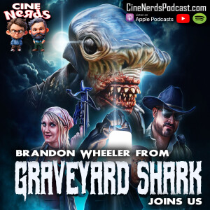 CineNerds Episode 78 - Graveyard Shark - Brandon Wheeler Interview