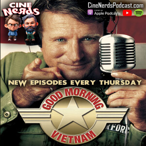 CineNerds Episode 76 - Good Morning Vietnam