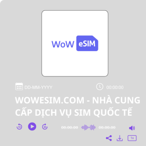 WOWESIM.COM - NHÀ CUNG CẤP DỊCH VỤ SIM QUỐC TẾ