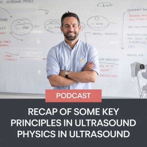 Recap of Some Key Principles in Ultrasound Physics