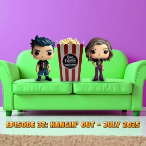 Episode 37: Hangin' Out - July 2025