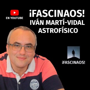 ¡Fascinaos! Iván Martí-Vidal, Astrofísico