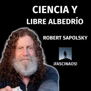 Ciencia y libre albedrío | Robert Sapolsky