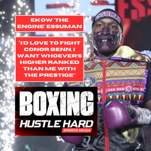 EKOW ESSUMAN on fighting Conor Benn, Riyadh Season, boxing politics & more!