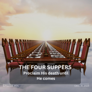 The Four Suppers – Proclaim His death until He comes