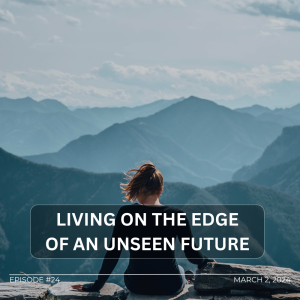 Living on the Edge of an Unseen Future