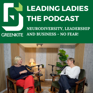 Leading Ladies the podcast - Episode 6: Neurodiversity, Leadership and Business - No Fear!