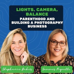 16: Light, Camera, Balance: Navigating Parenthood and Building a Photography Business